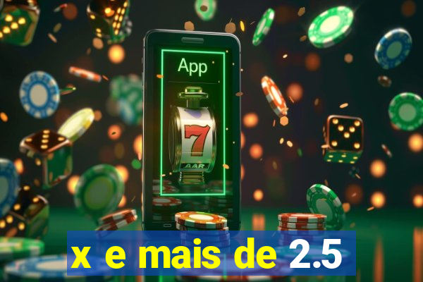 x e mais de 2.5